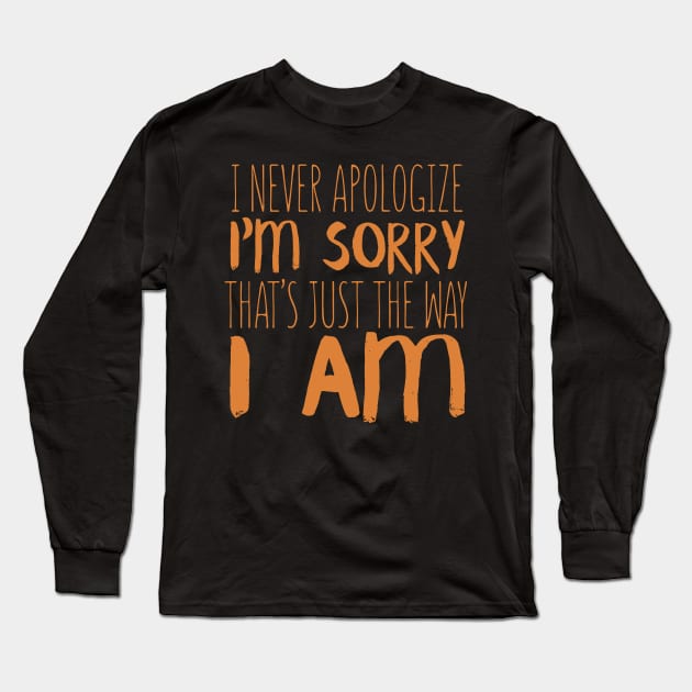 I Never Apologize. I'm Sorry That's Just The Way I Am Long Sleeve T-Shirt by VintageArtwork